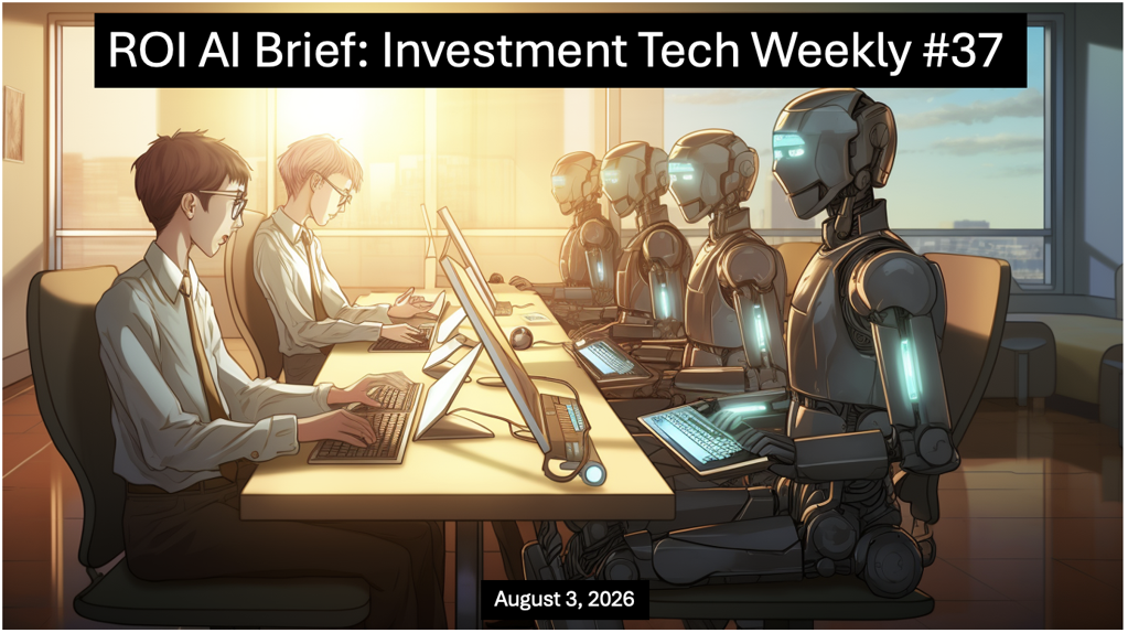 ROI AI Brief: Investment Tech Weekly #37