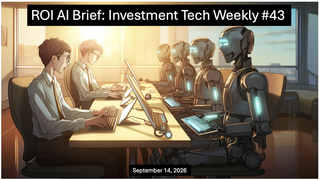 ROI AI Brief: Investment Tech Weekly #43